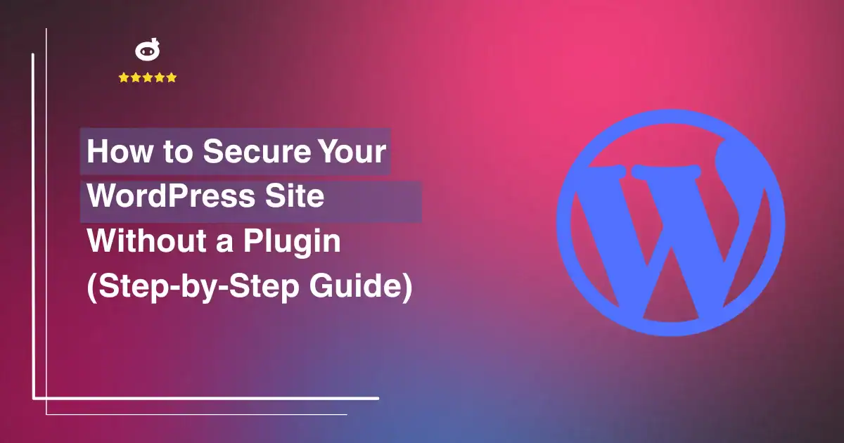 How to Secure Your WordPress Site Without a Plugin (Step-by-Step Guide)