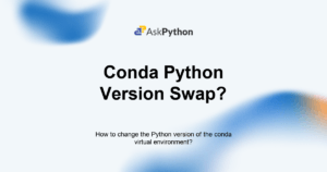 Featured Image For: How To Change The Python Version Of The Conda Virtual Environment?