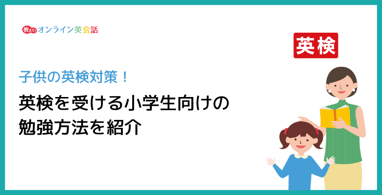 子供の英検対策!英検を受ける小学生向けの勉強方法や試験までに準備することを紹介