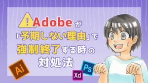 Adobeが「予期しない理由」で落ちまくる時に試した対処法(原因と解決法)